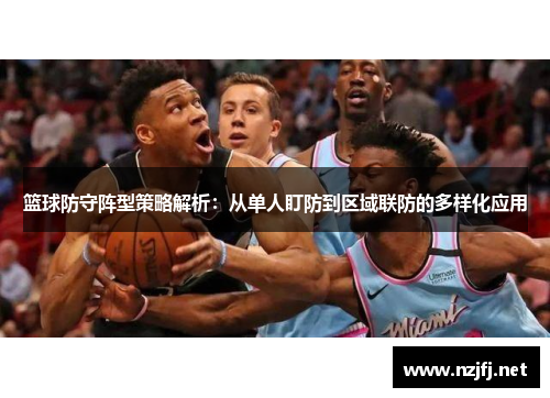 篮球防守阵型策略解析：从单人盯防到区域联防的多样化应用