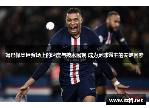 姆巴佩奥运赛场上的速度与技术展现 成为足球霸主的关键因素