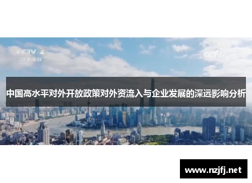 中国高水平对外开放政策对外资流入与企业发展的深远影响分析