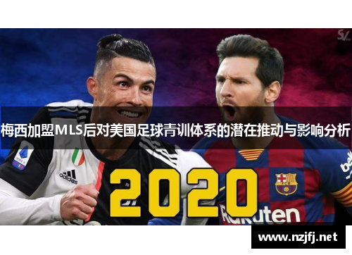 梅西加盟MLS后对美国足球青训体系的潜在推动与影响分析