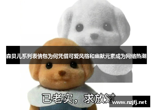 森贝儿系列表情包为何凭借可爱风格和幽默元素成为网络热潮