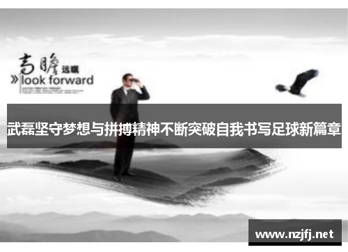 武磊坚守梦想与拼搏精神不断突破自我书写足球新篇章