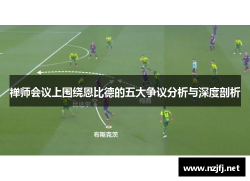 禅师会议上围绕恩比德的五大争议分析与深度剖析