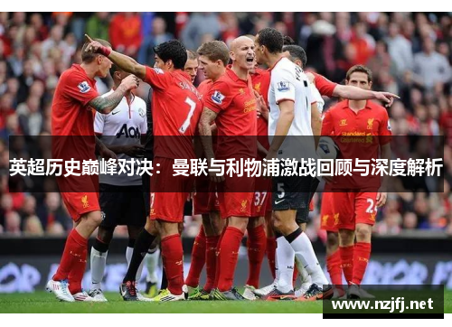 英超历史巅峰对决：曼联与利物浦激战回顾与深度解析