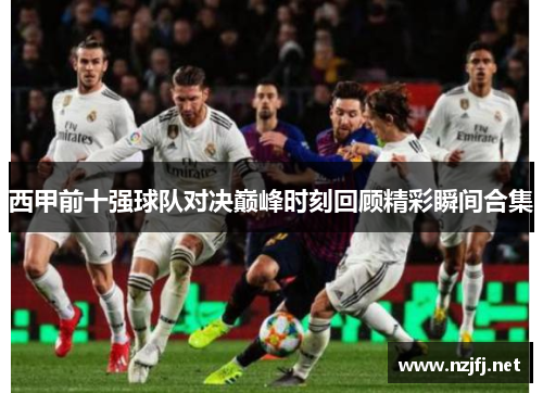 西甲前十强球队对决巅峰时刻回顾精彩瞬间合集