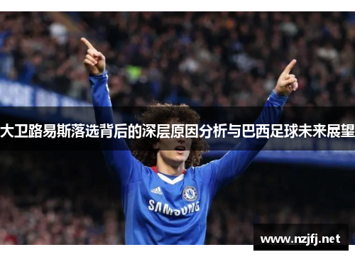 大卫路易斯落选背后的深层原因分析与巴西足球未来展望