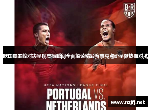 欧国联巅峰对决呈现震撼瞬间全面解读精彩赛事亮点纷呈献热血对抗