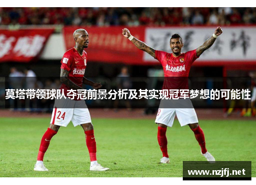 莫塔带领球队夺冠前景分析及其实现冠军梦想的可能性
