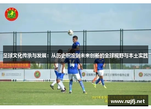 足球文化传承与发展：从历史积淀到未来创新的全球视野与本土实践
